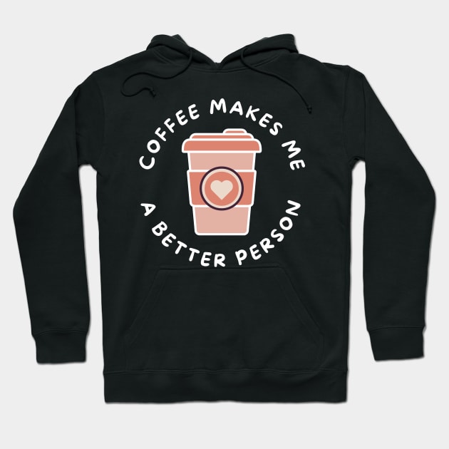 Coffee Makes Me A Better Person. Funny Coffee Lover Design. Hoodie by That Cheeky Tee